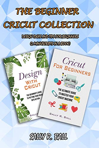 Stock image for The Beginner Cricut Collection: Design Ideas And Tips For Beginners (2 Manuscripts In A Book) for sale by GreatBookPrices