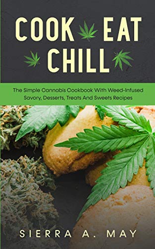 Stock image for Cook, Eat, Chill: The Simple Cannabis Cookbook With Weed-Infused Savory, Desserts, Treats And Sweets Recipes for sale by GreatBookPrices