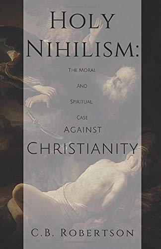 Stock image for Holy Nihilism: The Moral and Spiritual Case Against Christianity for sale by Goodwill Southern California