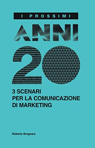 Stock image for I prossimi anni 20. Tre scenari per la comunicazione di marketing for sale by Revaluation Books