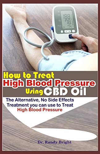 9781703364477: How to Treat High Blood Pressure Using CBD oil: The Alternative No Side Effects Treatment you can use to Treat High Blood Pressure