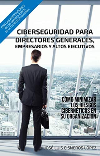 Imagen de archivo de Ciberseguridad para directores generales, empresarios y altos ejecutivos: Cmo minimizar los riesgos cibernticos en su organizacin a la venta por Revaluation Books