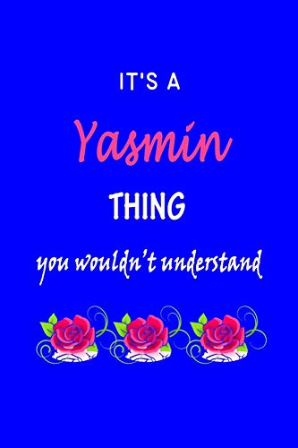 Stock image for It's A Yasmin Thing You Wouldn't Understand: Yasmin First Name Personalized Journal 6x9 Notebook, Wide Ruled (Lined) blank pages Funny Cover for Girls and Women with Pink Name, Roses, on Blue for sale by WorldofBooks