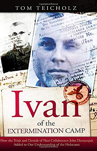 9781703763447: Ivan of the Extermination Camp: How the Trials and Denials of Nazi Collaborator John Demjanjuk Added to Our Understanding of the Holocaust