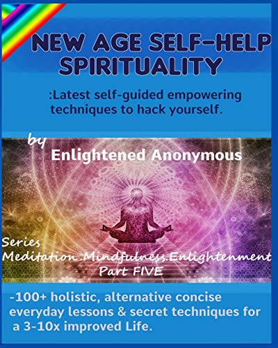 9781703833928: New Age Self-help Spirituality: Latest self-guided empowering techniques to hack yourself.: -100+ holistic, alternative concise everyday lessons & ... 5 (Meditation, Mindfulness & Enlightenment)