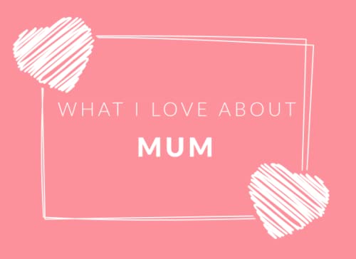 9781704131832: What I Love About Mum: Prompted Fill In The Blank Book Journal | Sentimental Gift For Mum | Easily Write The Reasons Why You Love Your Mum