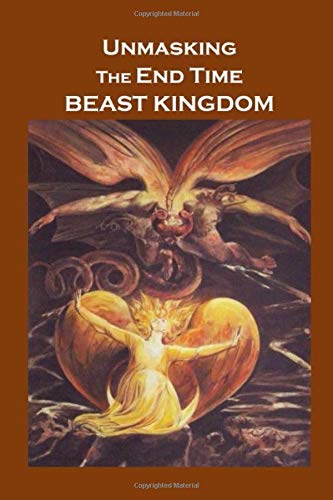 9781704201306: UNMASKING The End Time Beast Kingdom: Exposing Satan's End Time Conspiracy