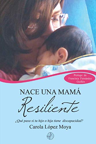 Imagen de archivo de Nace una mam resiliente: Qu pasa cuando tu hijo o hija tiene discapacidad? a la venta por medimops