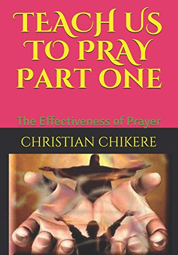 

TEACH US TO PRAY Part one: The Effectiveness of Prayer (Understanding prayer)