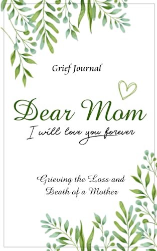 

Dear Mom Will Love You Forever Grief Journal - Grieving the Loss and Death of a Mother: Elegant Green and White Design
