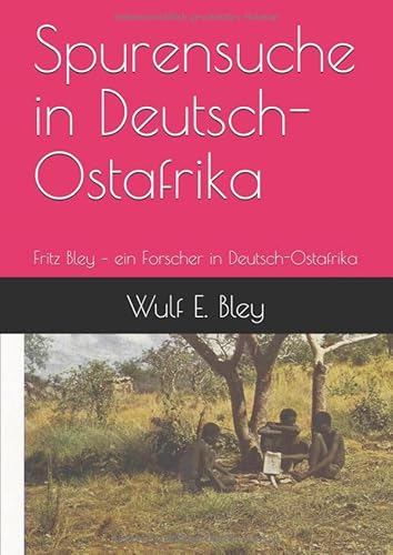 Stock image for Spurensuche in Deutsch-Ostafrika: Fritz Bley ein Forscher in Deutsch-Ostafrika for sale by Revaluation Books