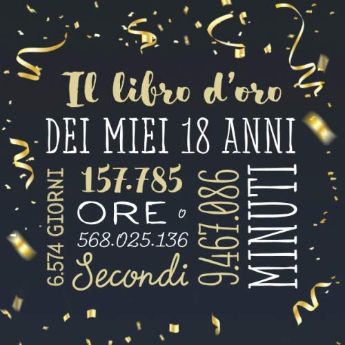 9781704699073: Il libro d'oro dei miei 18 anni: Un libro degli ospiti per la festa di 18 compleanno - Regalo e decorazioni di compleanno per uomo e donna - 18 anni – Libro per raccogliere auguri e foto degli ospiti