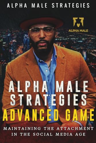 Stock image for Alpha Male Strategies Advanced Game: Maintaining The Attachment in the Social Media Age for sale by California Books