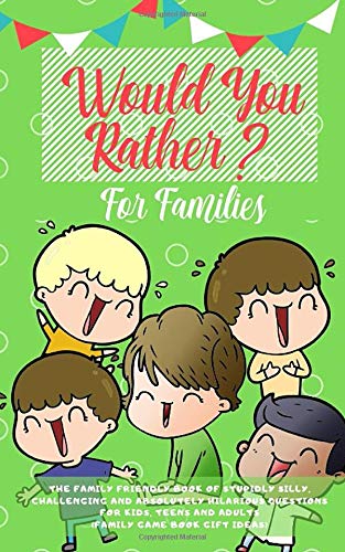 9781704797885: Would You Rather: The Family Friendly Book of Stupidly Silly, Challenging and Absolutely Hilarious Questions for Kids, Teens and Adults (Family Game Book Gift Ideas)