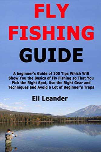 Imagen de archivo de Fly Fishing Guide: A beginner's Guide of 100 Tips Which Will Show You the Basics of Fly Fishing so That You Pick the Right Spot, Use the Right Gear and Techniques and Avoid a Lot of Beginner's Traps [Soft Cover ] a la venta por booksXpress
