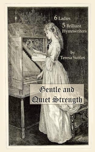 Stock image for Gentle and Quiet Strength: 6 Ladies 5 Brilliant Hymnwriters for sale by ThriftBooks-Dallas