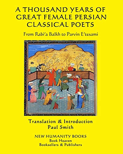 9781705370230: A THOUSAND YEARS OF GREAT FEMALE PERSIAN CLASSICAL POETS: From Rabi’a Balkh to Parvin E’tesami