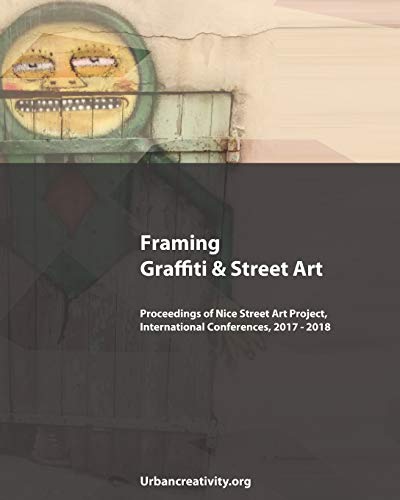 Beispielbild fr Framing Graffiti & Street Art: Proceedings of Nice Street Art Project, International Conferences, 2017 - 2018 zum Verkauf von THE SAINT BOOKSTORE