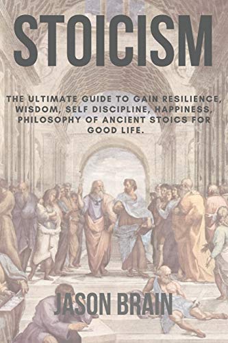 Beispielbild fr Stoicism: The Ultimate Guide To Gain Resilience, Wisdom, Self Discipline, Happiness, Philosophy of Ancient Stoics for Good Life zum Verkauf von THE SAINT BOOKSTORE