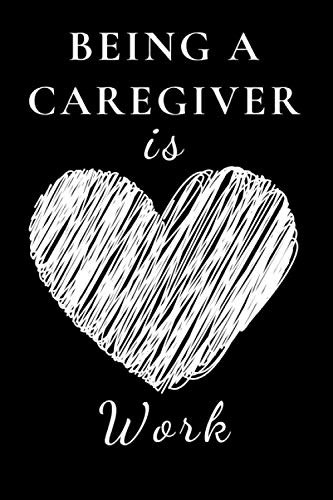 Stock image for Being a Caregiver is work: Being a caregiver is Heart work. This cute play on words Journal is for writing in. This book will make a great gift for caregiver's appreciation day. for sale by Revaluation Books