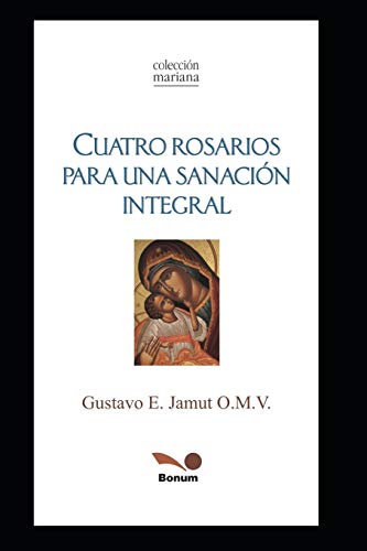 Imagen de archivo de CUATRO ROSARIOS: PARA UNA SANACI"N INTEGRAL (RELIGION Y DESARROLLO ESPIRITUAL) (Spanish Edition) a la venta por PlumCircle