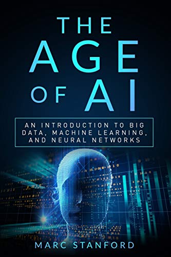 9781705603291: The Age of AI: An Introduction to Big Data, Machine Learning, and Neural networks