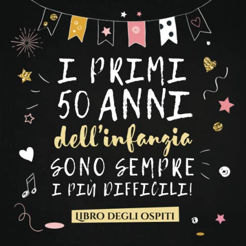 I primi 50 anni dell'infanzia sono sempre i più difficili: Un libro degli  ospiti per il 50° compleanno - Regalo divertente per uomo e donna -  per  raccogliere auguri e foto