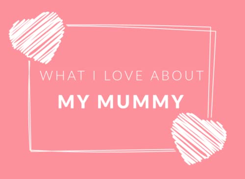 Imagen de archivo de What I Love About My Mummy: Prompted Fill In The Blank Book Journal | Sentimental Gift & Keepsake For Mummy | Easily Write The Reasons Why You Love Your Mummy a la venta por Revaluation Books