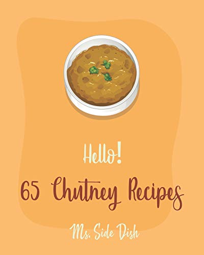 Stock image for Hello! 65 Chutney Recipes: Best Chutney Cookbook Ever For Beginners [Cranberry Cookbook, Tomato Sauce Cookbook, Apple Cider Vinegar Recipes, Strawberry Sauce Recipe, Hot And Spicy Cookbook] [Book 1] for sale by Lucky's Textbooks