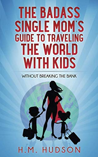Stock image for The Badass Single Mom's Guide to Traveling the World with Kids: Without Breaking the Bank (The Badass Single Mom's Guides) for sale by Ergodebooks