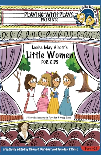 Stock image for Louisa May Alcott's Little Women for Kids 3 Short Melodramatic Plays for 3 Group Sizes 25 Playing With Plays for sale by PBShop.store US