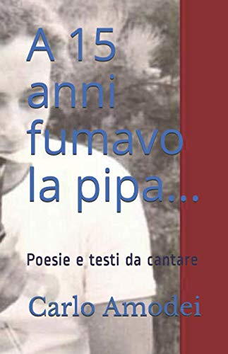 Stock image for A 15 anni fumavo la pipa.: Poesie e testi da cantare for sale by Revaluation Books