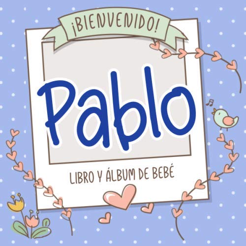 Beispielbild fr ¡Bienvenido Pablo! Libro y álbum de beb : Libro de beb y álbum para beb s personalizado, regalo para el embarazo y el nacimiento, nombre del beb en la portada (Spanish Edition) zum Verkauf von Bookmonger.Ltd