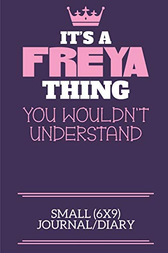 Imagen de archivo de It's A Freya Thing You Wouldn't Understand Small (6x9) Journal/Diary: A cute notebook or notepad to write in for any book lovers, doodle writers and budding authors! a la venta por WorldofBooks
