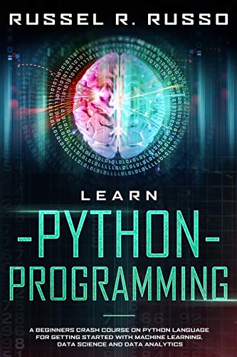 Imagen de archivo de Learn Python Programming: A Beginners Crash Course on Python Language for Getting Started with Machine Learning, Data Science and Data Analytics (Artificial Intelligence) a la venta por Revaluation Books