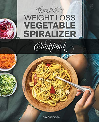 9781706272601: The New Weight Loss Vegetable Spiralizer Cookbook: 101 Tasty Spiralizer Recipes For Your Vegetable Slicer & Zoodle Maker: 2 (Zoodler, Spiraler, Spiral Slicer)