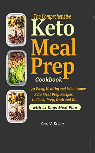 Stock image for The Comprehensive Keto Meal Prep Cookbook: 130 Easy, Healthy and Wholesome Keto Meal Prep Recipes to Cook, Prep, Grab and Go for sale by Lucky's Textbooks