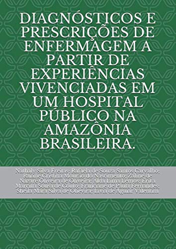 Stock image for DIAGNSTICOS E PRESCRIES DE ENFERMAGEM A PARTIR DE EXPERINCIAS VIVENCIADAS EM UM HOSPITAL PBLICO NA AMAZNIA BRASILEIRA. for sale by Revaluation Books