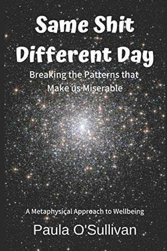 Stock image for Same Shit Different Day: Breaking the Patterns that Make us Miserable - A metaphysical approach to wellbeing for sale by WorldofBooks