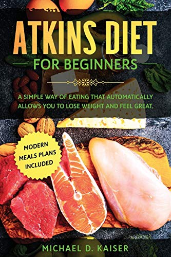 Stock image for Atkins Diet For Beginners: A Simple Way of Eating That Automatically Allows You to Lose Weight and Feel Great. New Modern Meals Plans Included. for sale by ThriftBooks-Dallas