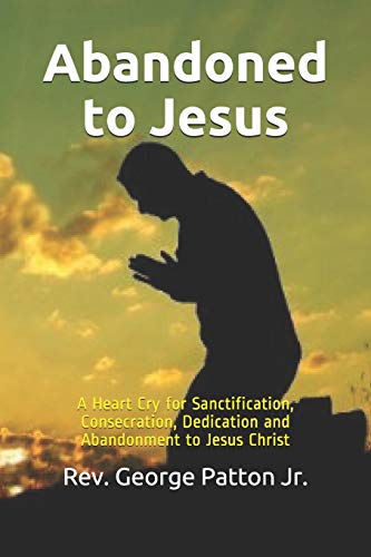 9781706574453: Abandoned to Jesus: A Heart Cry for Sanctification, Consecration, Dedication and Abandonment to Jesus Christ