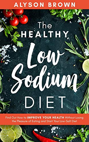 Stock image for The Healthy Low Sodium Diet: Find out how to improve your health without losing the pleasure of eating and start your low-salt diet for sale by SecondSale