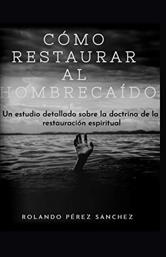 Stock image for Cmo restaurar al hombre cado: Un estudio detallado sobre la doctrina de la restauracin espiritual (Liderazgo y Ministerio Cristiano) (Spanish Edition) for sale by Save With Sam