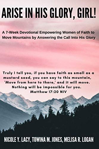 Stock image for ARISE IN HIS GLORY, GIRL!: A 7-Week Devotional Empowering Women of Faith to Move Mountains by Answering the Call Into His Glory for sale by Revaluation Books