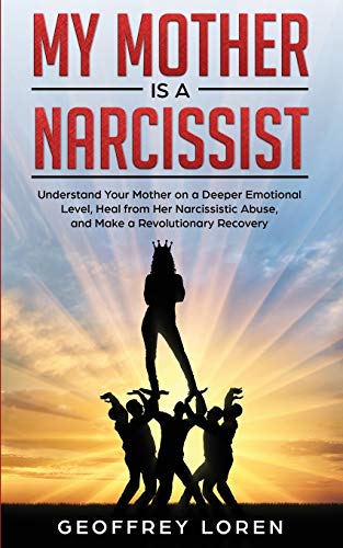 

My Mother Is a Narcissist: Understand Your Mother on a Deeper Emotional Level, Heal from Her Narcissistic Abuse, and Make a Revolutionary Recover