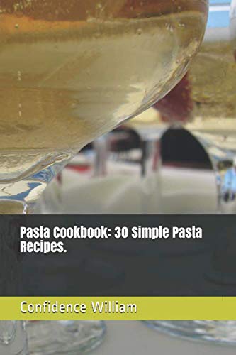 Pasta Cookbook: 30 Simple Pasta Recipes. - William, Confidence