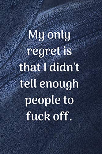 9781707047772: My Only Regret Is That I Didn't Tell Enough People To: Lined  Blank Notebook Journal (Funny Office Journals). Sarcastic Humor, Size 6x9  Inches. - Quotes, Johny King: 1707047774 - AbeBooks