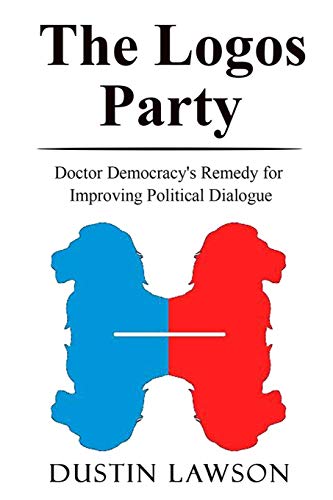 Beispielbild fr The Logos Party: Doctor Democracy's Remedy for Improving Political Dialogue zum Verkauf von Lucky's Textbooks