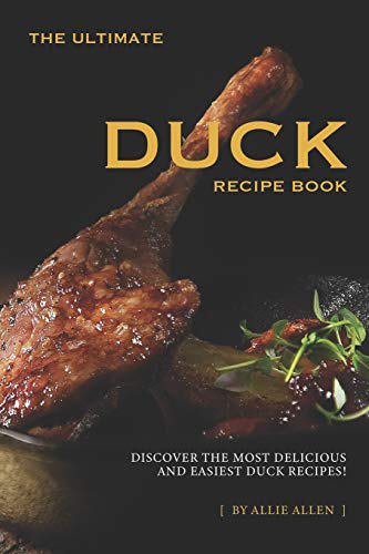 

The Ultimate Duck Recipe Book: Discover the Most Delicious and Easiest Duck Recipes!