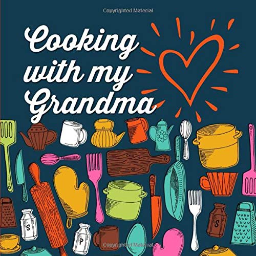 

Cooking with my Grandma: A Blank Cookbook for Sharing with Grandchildren to Write in Your Favorite Recipes
